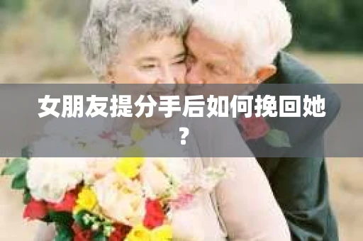 女朋友提分手后如何挽回她? 女朋友提分手后如何挽回她?