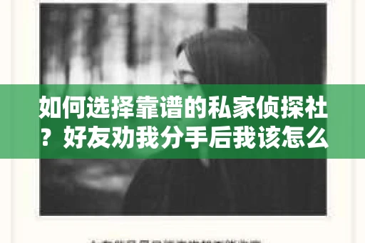 如何选择靠谱的私家侦探社？好友劝我分手后我该怎么办？