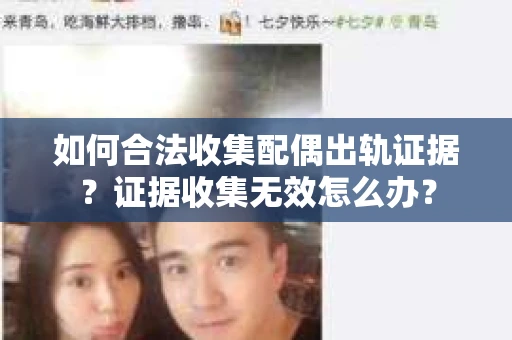 如何合法收集配偶出轨证据？证据收集无效怎么办？