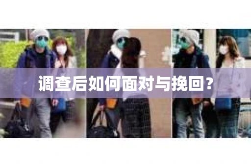 调查后如何面对与挽回？