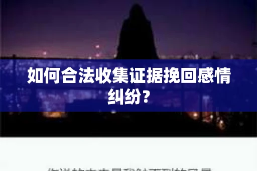 如何合法收集证据挽回感情纠纷？