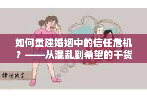 如何重建婚姻中的信任危机？——从混乱到希望的干货指南